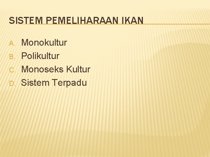 SISTEM PEMELIHARAAN IKAN A. B. C. D. Monokultur Polikultur Monoseks Kultur Sistem Terpadu 