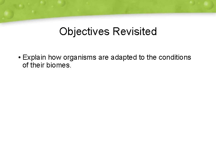 Objectives Revisited • Explain how organisms are adapted to the conditions of their biomes.