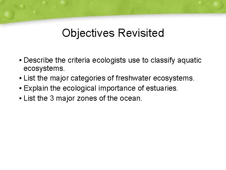 Objectives Revisited • Describe the criteria ecologists use to classify aquatic ecosystems. • List