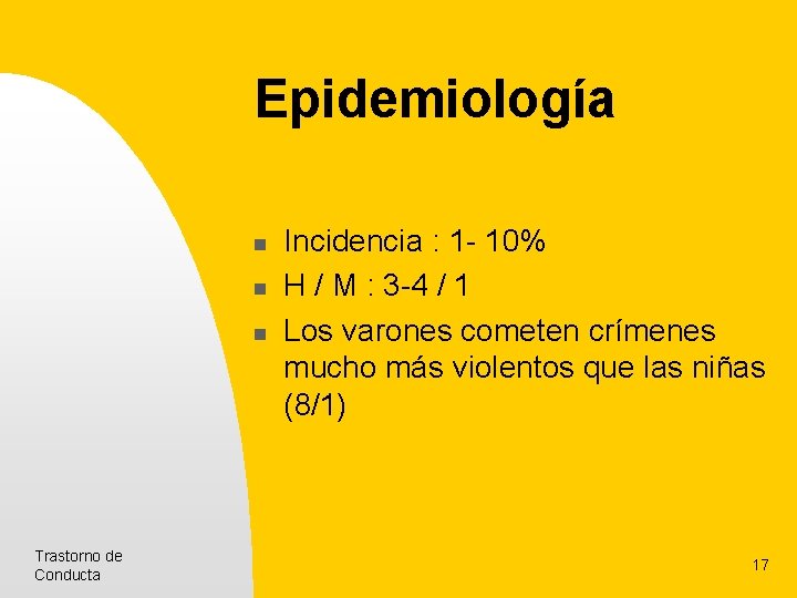 Epidemiología n n n Trastorno de Conducta Incidencia : 1 - 10% H /