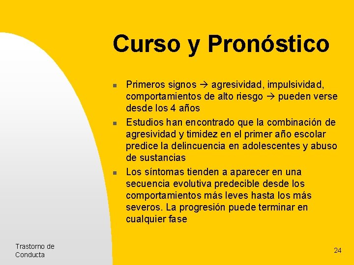 Curso y Pronóstico n n n Trastorno de Conducta Primeros signos agresividad, impulsividad, comportamientos Curso y Pronóstico n n n Trastorno de Conducta Primeros signos agresividad, impulsividad, comportamientos