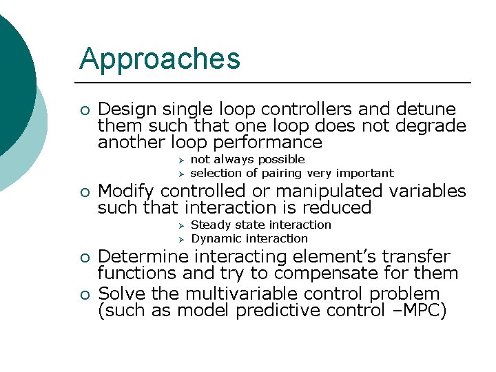 Approaches ¡ Design single loop controllers and detune them such that one loop does