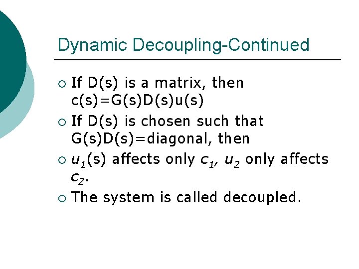 Dynamic Decoupling-Continued If D(s) is a matrix, then c(s)=G(s)D(s)u(s) ¡ If D(s) is chosen