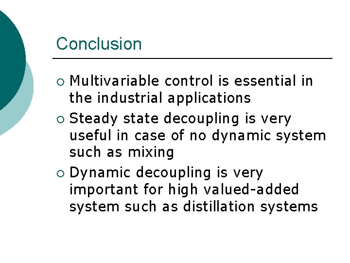 Conclusion Multivariable control is essential in the industrial applications ¡ Steady state decoupling is