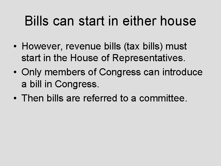 Bills can start in either house • However, revenue bills (tax bills) must start