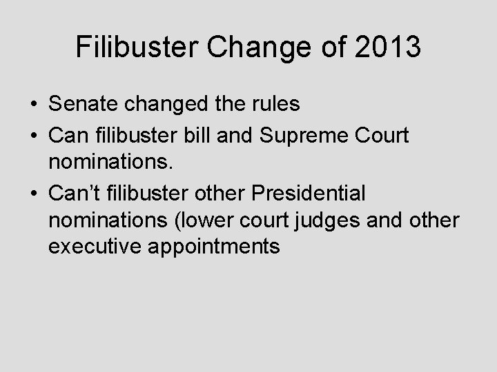 Filibuster Change of 2013 • Senate changed the rules • Can filibuster bill and