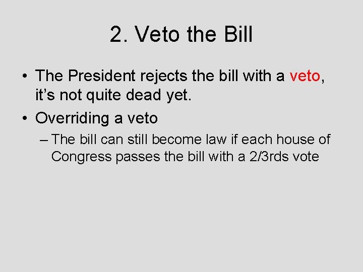 2. Veto the Bill • The President rejects the bill with a veto, it’s