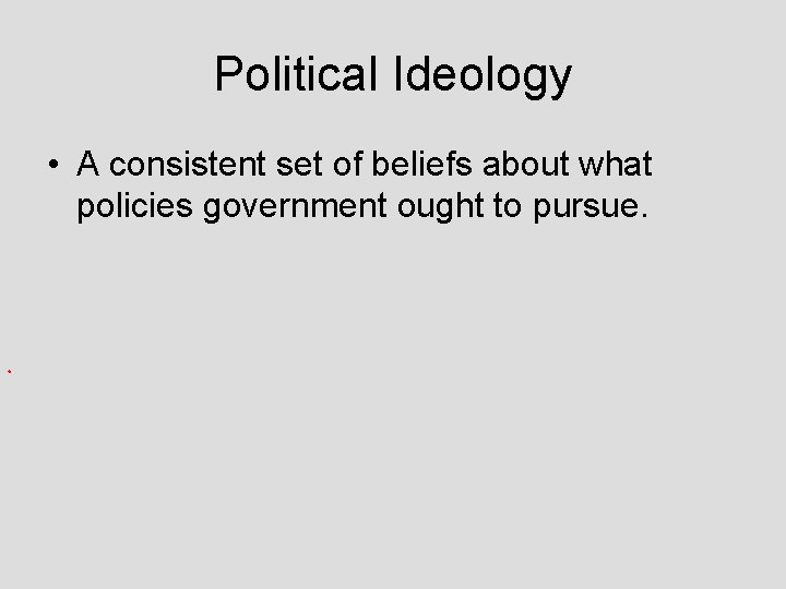 Political Ideology • A consistent set of beliefs about what policies government ought to