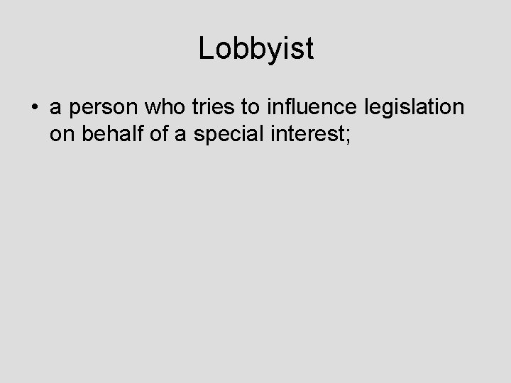 Lobbyist • a person who tries to influence legislation on behalf of a special