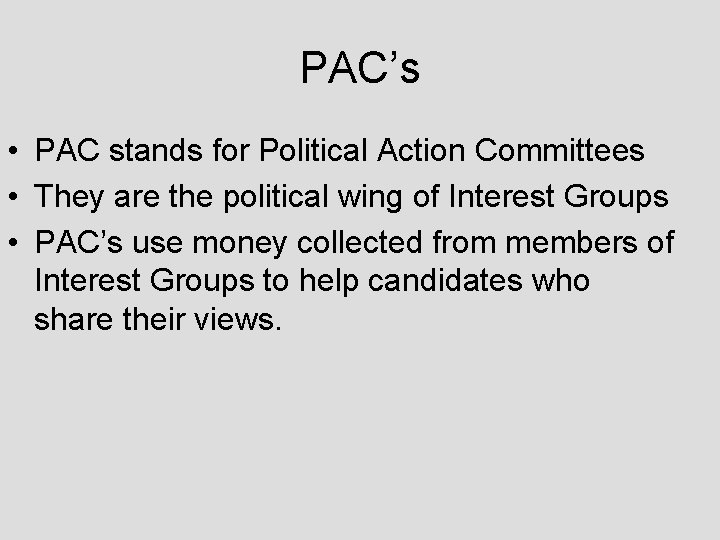 PAC’s • PAC stands for Political Action Committees • They are the political wing