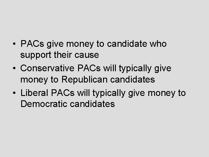  • PACs give money to candidate who support their cause • Conservative PACs