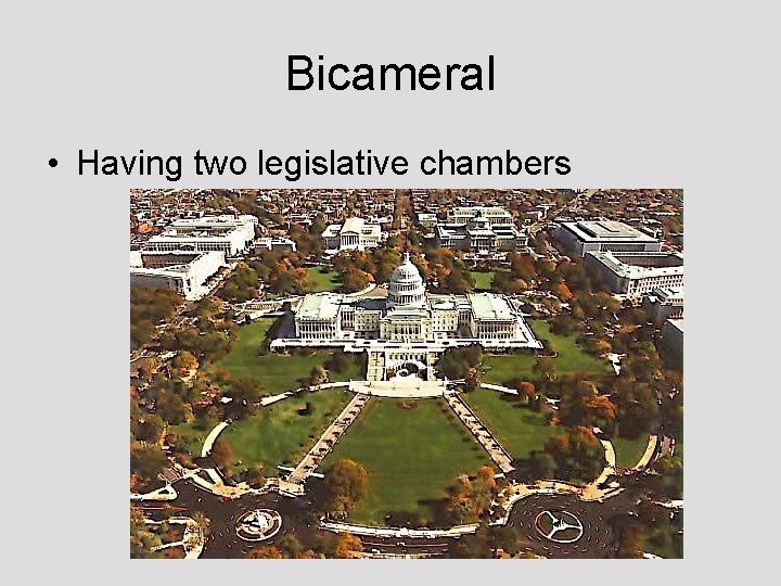 Bicameral • Having two legislative chambers 