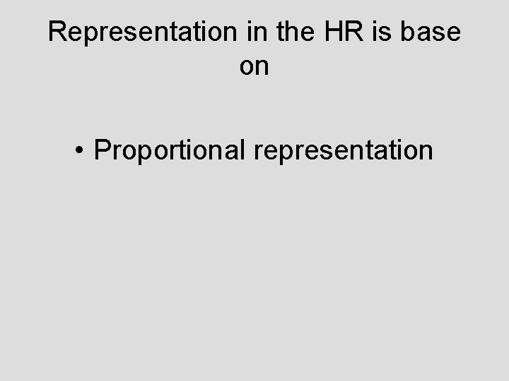 Representation in the HR is base on • Proportional representation 