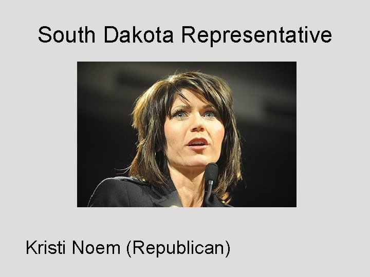 South Dakota Representative Kristi Noem (Republican) 