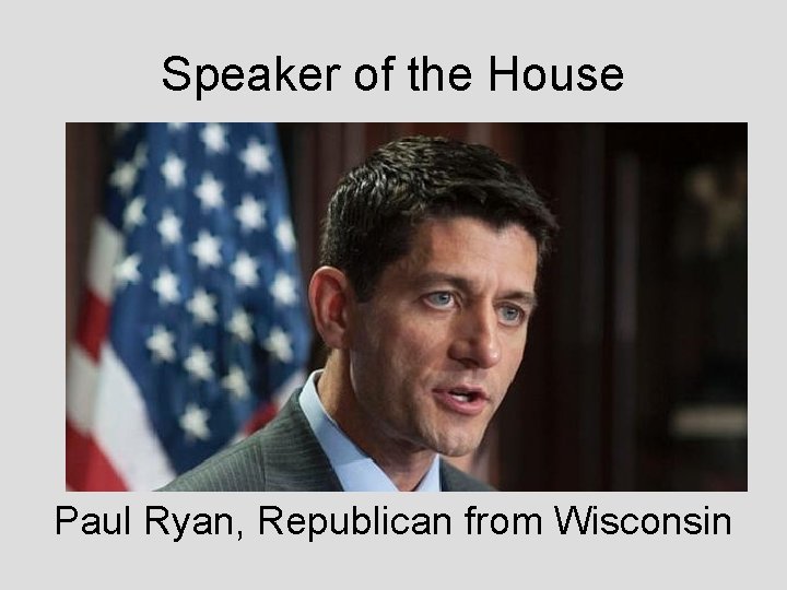 Speaker of the House Paul Ryan, Republican from Wisconsin 