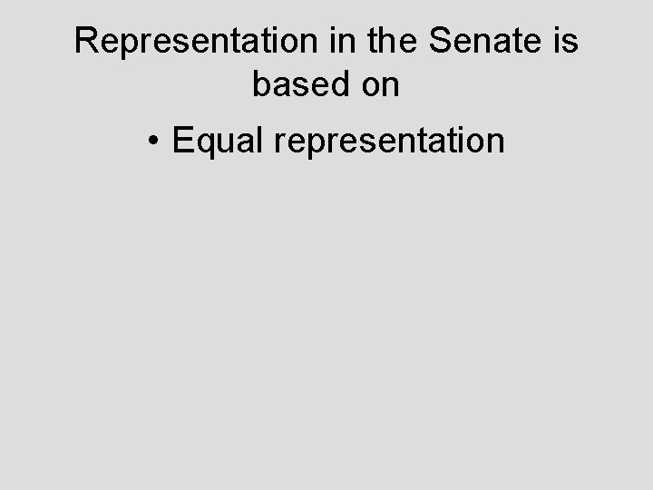 Representation in the Senate is based on • Equal representation 