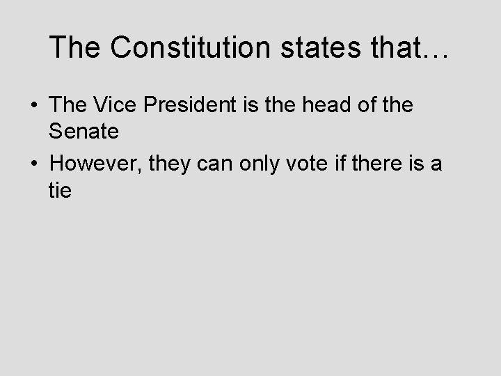 The Constitution states that… • The Vice President is the head of the Senate