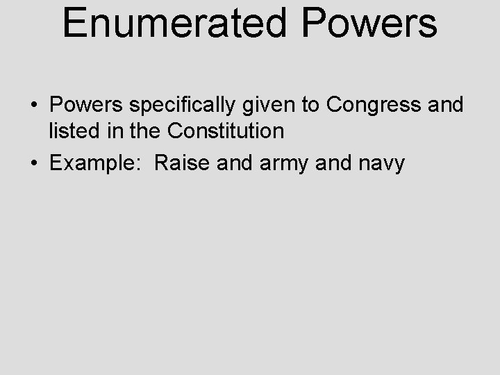 Enumerated Powers • Powers specifically given to Congress and listed in the Constitution •