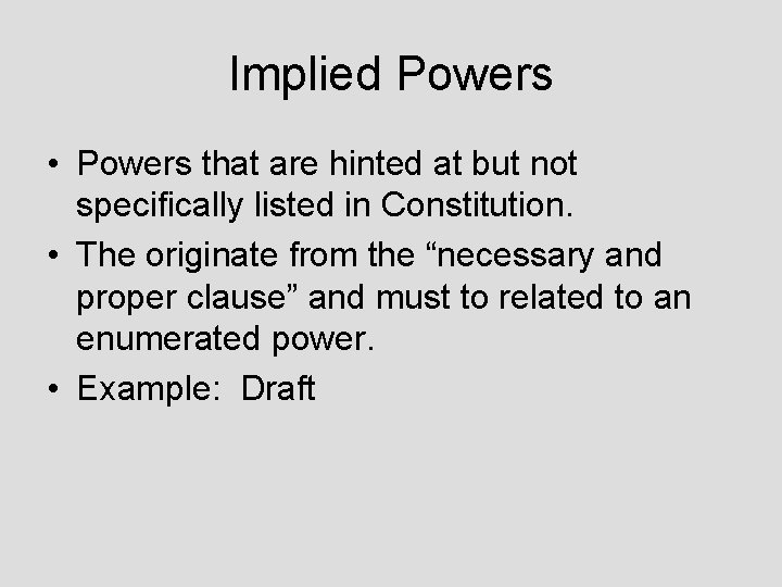 Implied Powers • Powers that are hinted at but not specifically listed in Constitution.