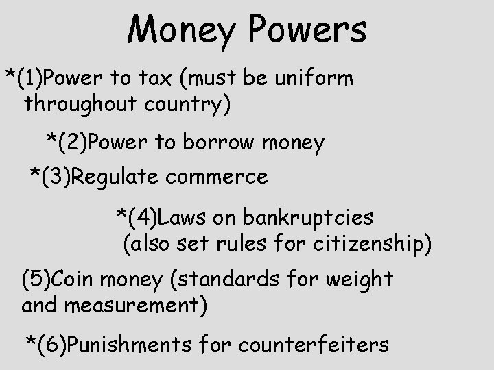 Money Powers *(1)Power to tax (must be uniform throughout country) *(2)Power to borrow money