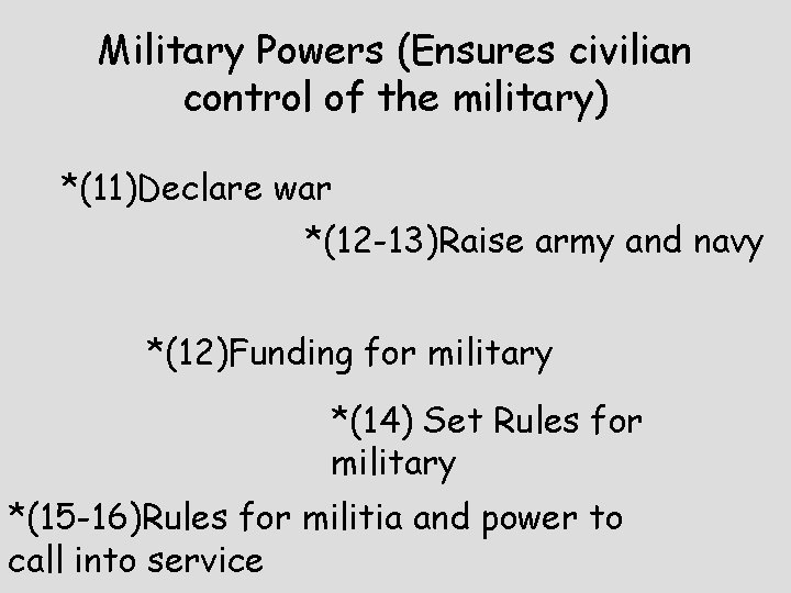 Military Powers (Ensures civilian control of the military) *(11)Declare war *(12 -13)Raise army and