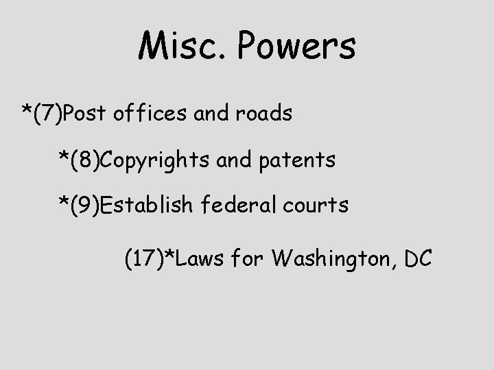 Misc. Powers *(7)Post offices and roads *(8)Copyrights and patents *(9)Establish federal courts (17)*Laws for