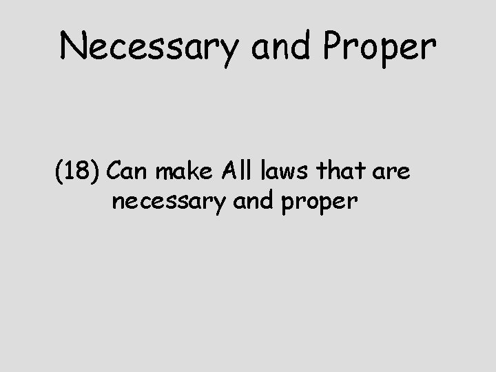 Necessary and Proper (18) Can make All laws that are necessary and proper 