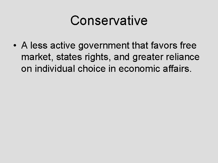 Conservative • A less active government that favors free market, states rights, and greater