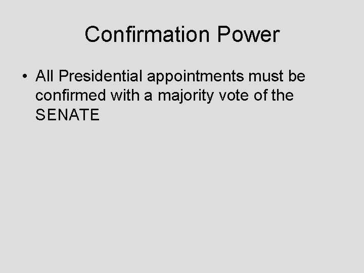 Confirmation Power • All Presidential appointments must be confirmed with a majority vote of