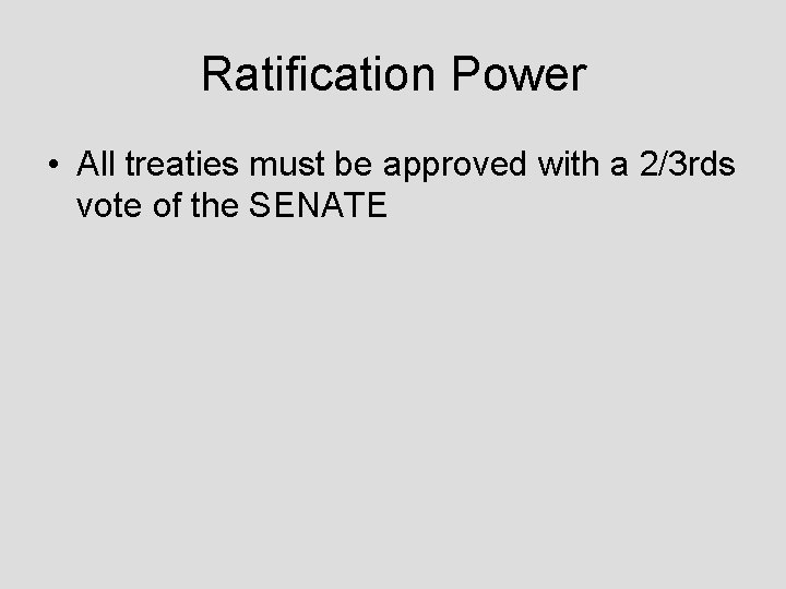 Ratification Power • All treaties must be approved with a 2/3 rds vote of
