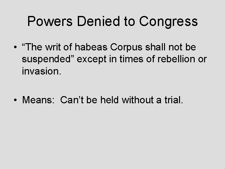 Powers Denied to Congress • “The writ of habeas Corpus shall not be suspended”