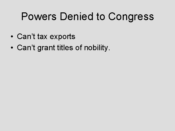 Powers Denied to Congress • Can’t tax exports • Can’t grant titles of nobility.