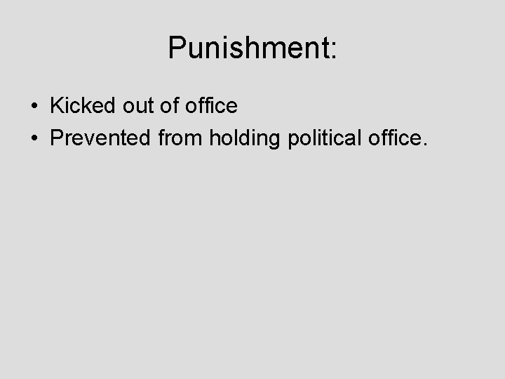 Punishment: • Kicked out of office • Prevented from holding political office. 