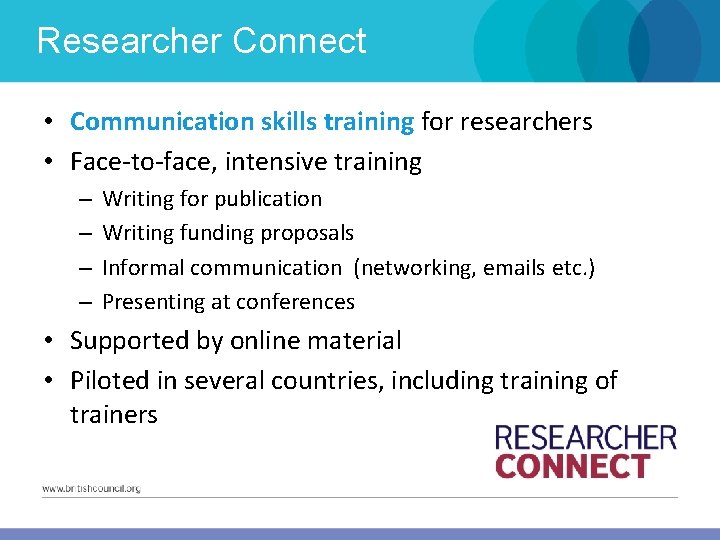 Researcher Connect • Communication skills training for researchers • Face-to-face, intensive training – –
