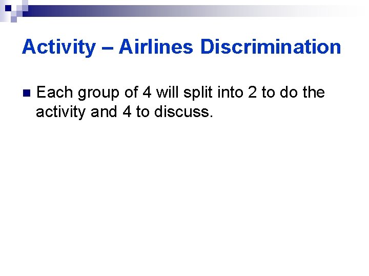 Activity – Airlines Discrimination n Each group of 4 will split into 2 to