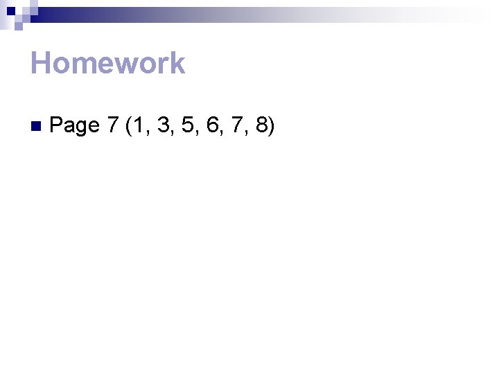 Homework n Page 7 (1, 3, 5, 6, 7, 8) 