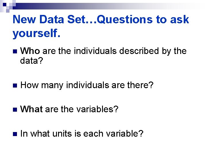 New Data Set…Questions to ask yourself. n Who are the individuals described by the