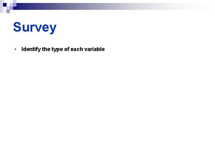 Survey • Identify the type of each variable 