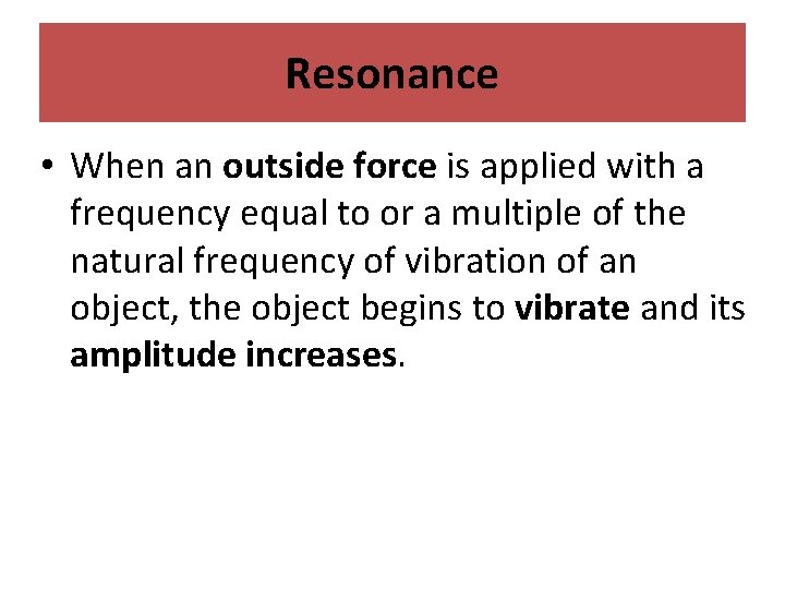 Resonance • When an outside force is applied with a frequency equal to or
