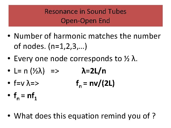 Resonance in Sound Tubes Open-Open End • Number of harmonic matches the number of