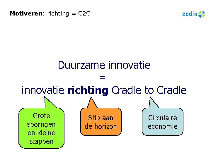 Motiveren: richting = C 2 C Duurzame innovatie = innovatie richting Cradle to Cradle