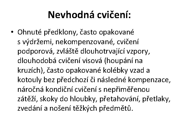 Nevhodná cvičení: • Ohnuté předklony, často opakované s výdržemi, nekompenzované, cvičení podporová, zvláště dlouhotrvající