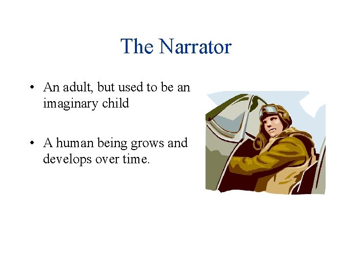 The Narrator • An adult, but used to be an imaginary child • A