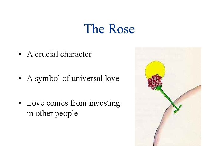 The Rose • A crucial character • A symbol of universal love • Love