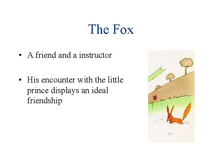 The Fox • A friend a instructor • His encounter with the little prince