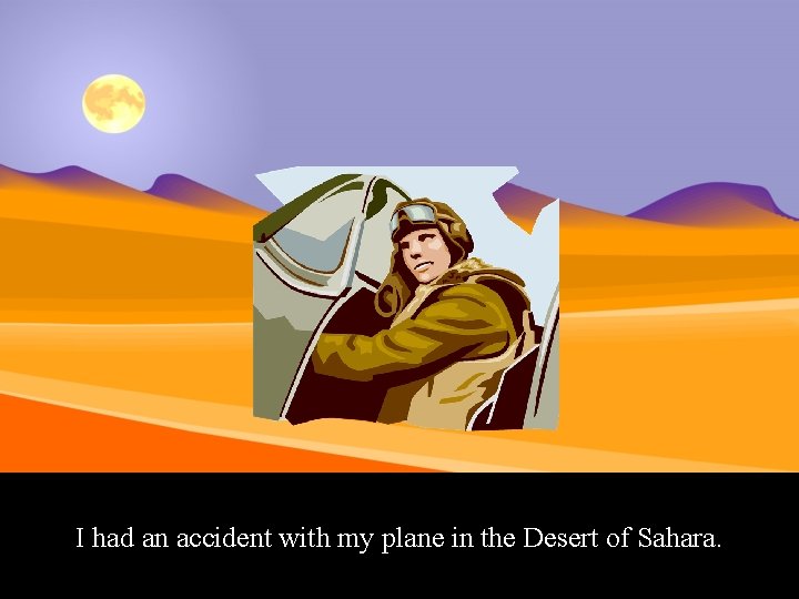 I had an accident with my plane in the Desert of Sahara. 