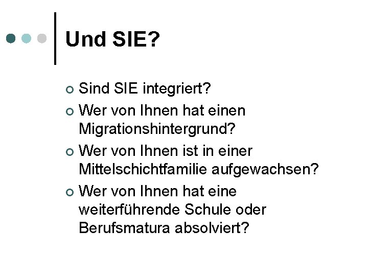 Und SIE? Sind SIE integriert? ¢ Wer von Ihnen hat einen Migrationshintergrund? ¢ Wer