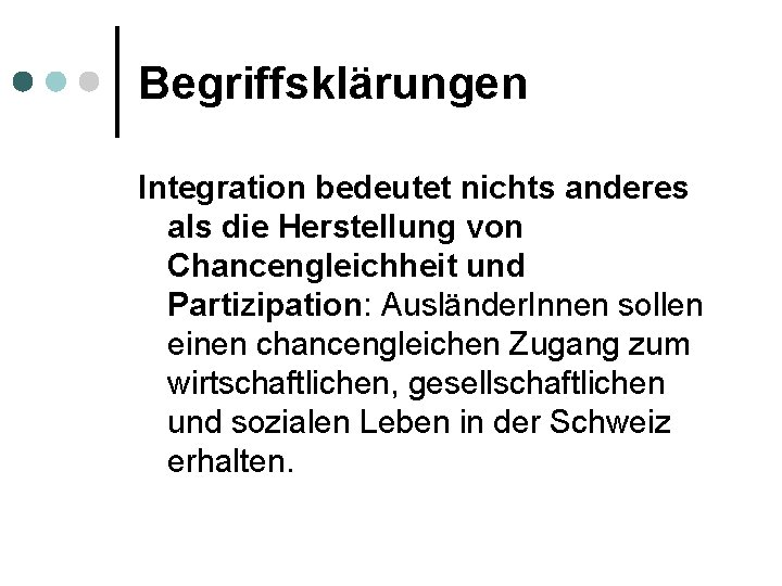 Begriffsklärungen Integration bedeutet nichts anderes als die Herstellung von Chancengleichheit und Partizipation: Ausländer. Innen