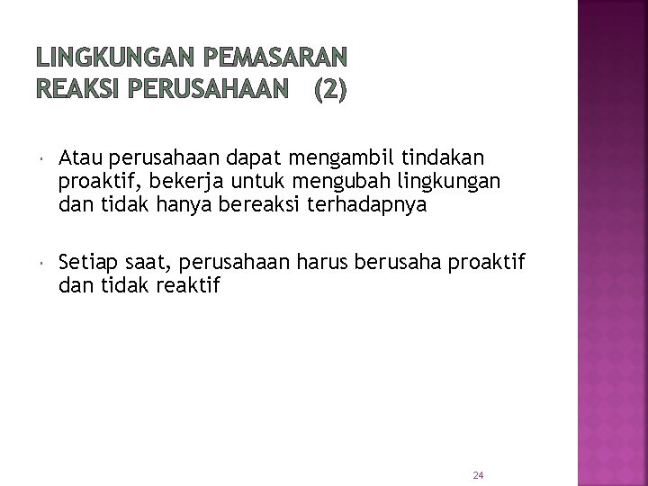 LINGKUNGAN PEMASARAN REAKSI PERUSAHAAN (2) Atau perusahaan dapat mengambil tindakan proaktif, bekerja untuk mengubah