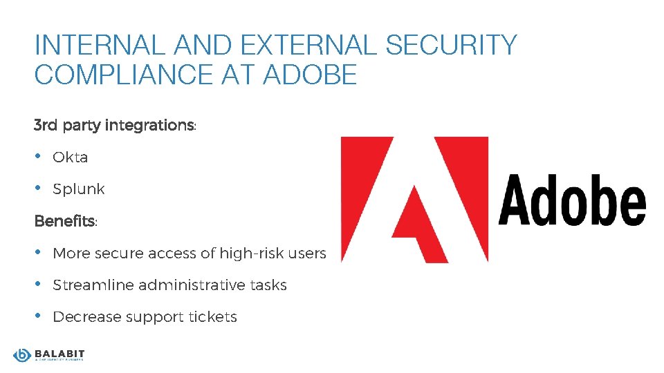 INTERNAL AND EXTERNAL SECURITY COMPLIANCE AT ADOBE 3 rd party integrations: • Okta •